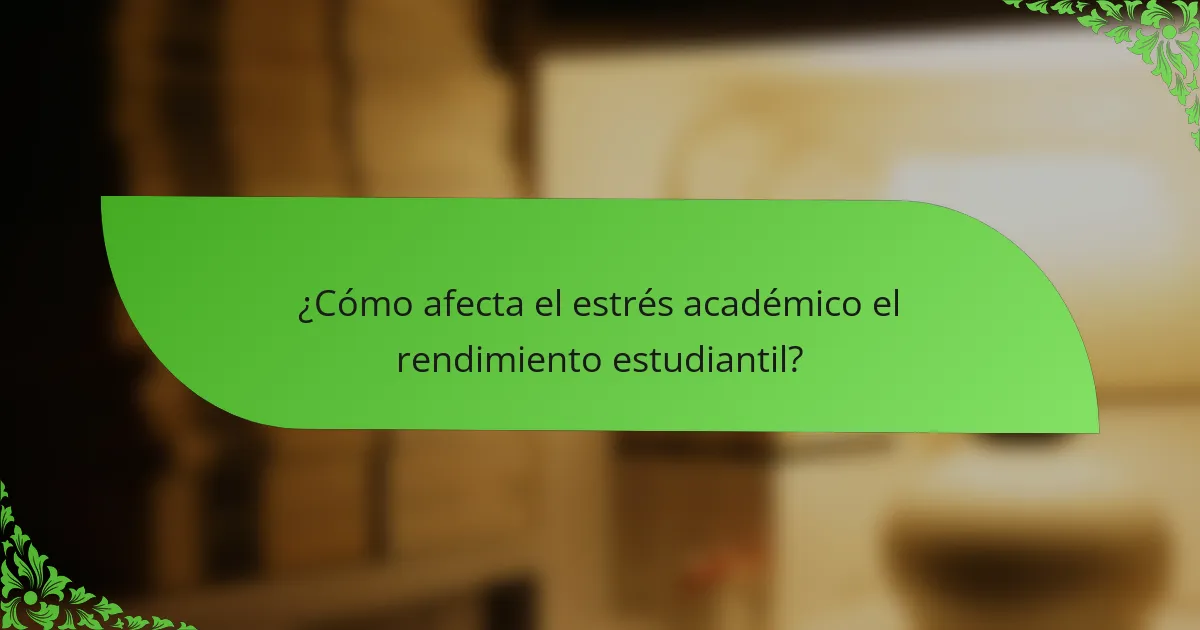 ¿Cómo afecta el estrés académico el rendimiento estudiantil?