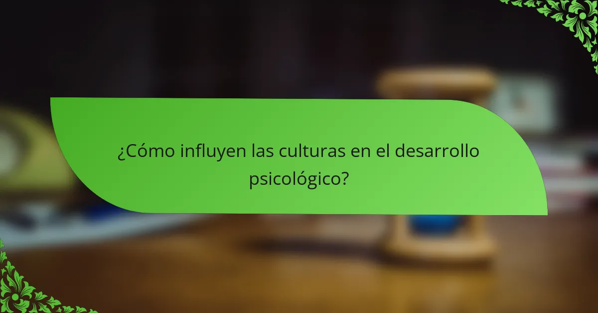 ¿Cómo influyen las culturas en el desarrollo psicológico?