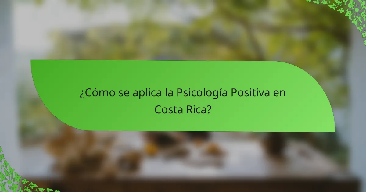¿Cómo se aplica la Psicología Positiva en Costa Rica?