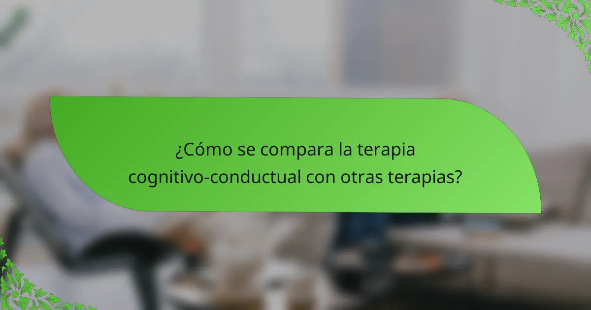 ¿Cómo se compara la terapia cognitivo-conductual con otras terapias?