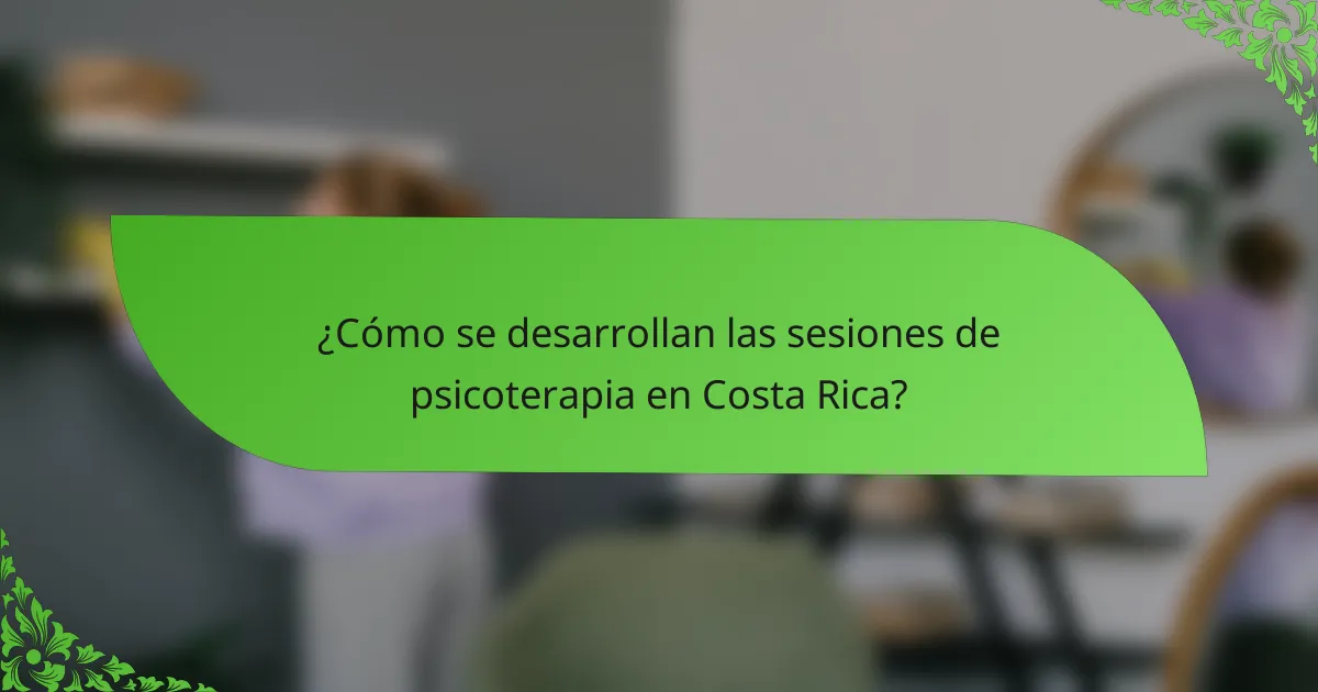 ¿Cómo se desarrollan las sesiones de psicoterapia en Costa Rica?