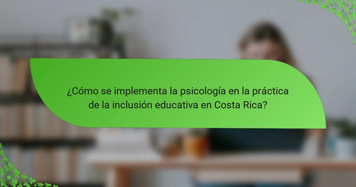 ¿Cómo se implementa la psicología en la práctica de la inclusión educativa en Costa Rica?