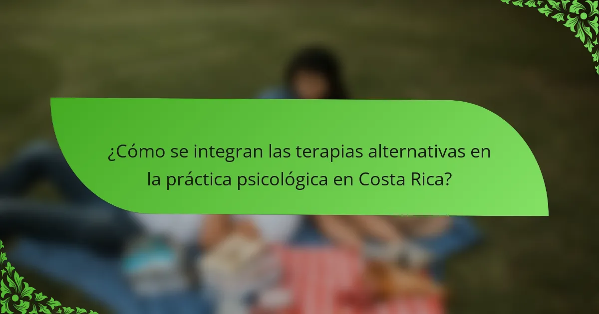 ¿Cómo se integran las terapias alternativas en la práctica psicológica en Costa Rica?