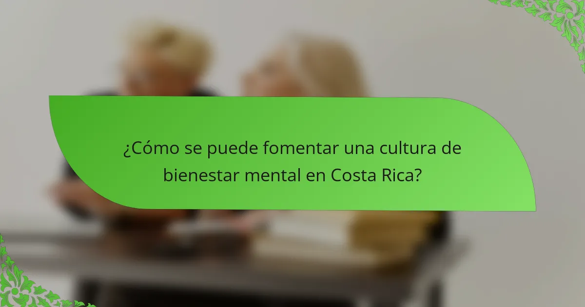 ¿Cómo se puede fomentar una cultura de bienestar mental en Costa Rica?