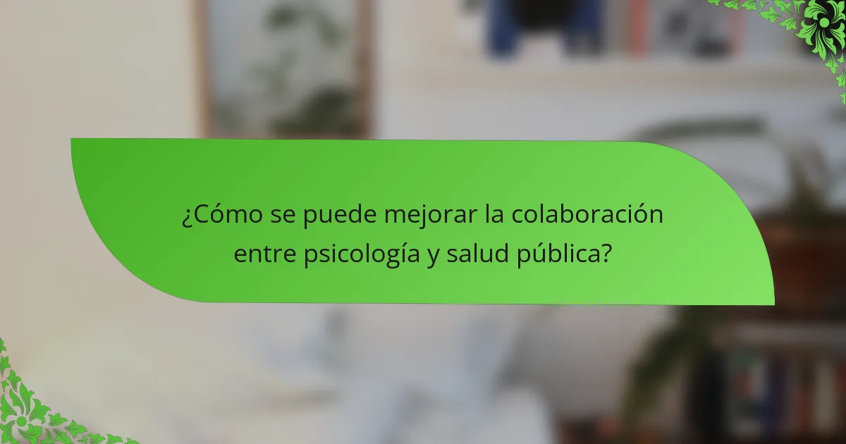 ¿Cómo se puede mejorar la colaboración entre psicología y salud pública?