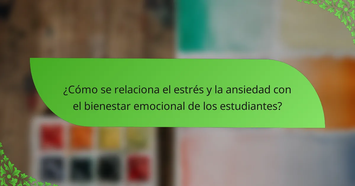 ¿Cómo se relaciona el estrés y la ansiedad con el bienestar emocional de los estudiantes?