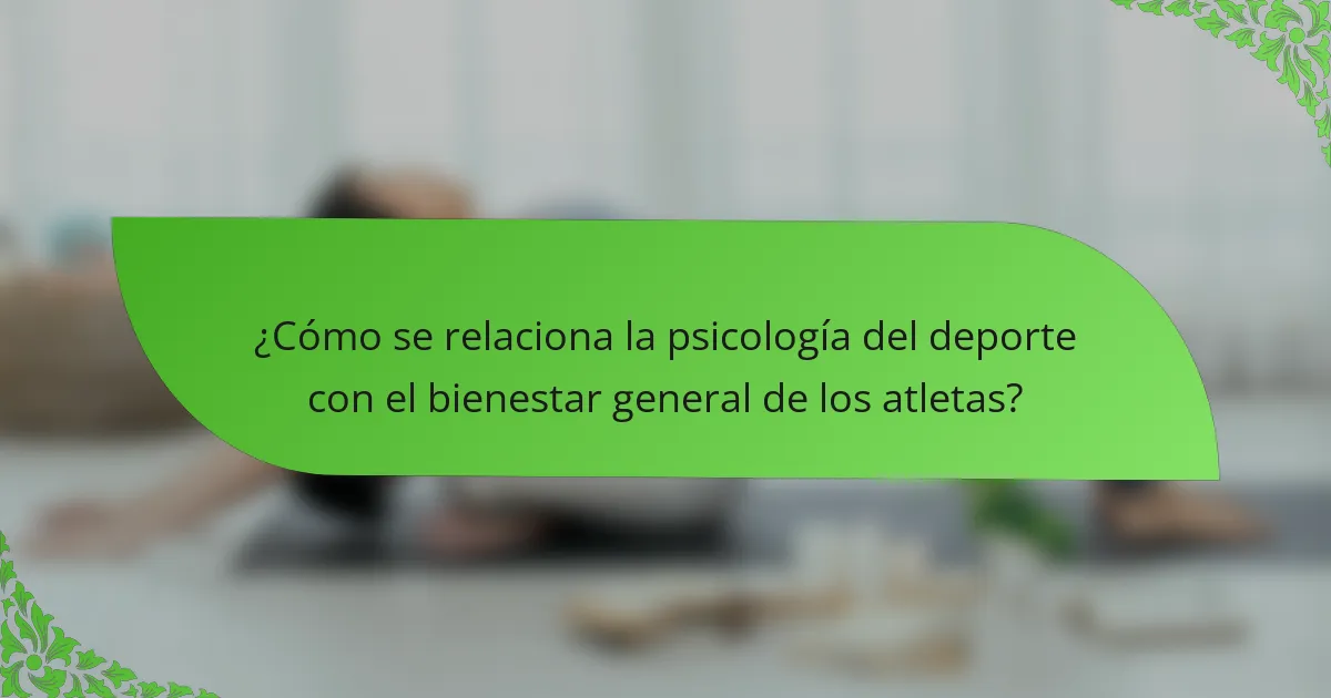 ¿Cómo se relaciona la psicología del deporte con el bienestar general de los atletas?