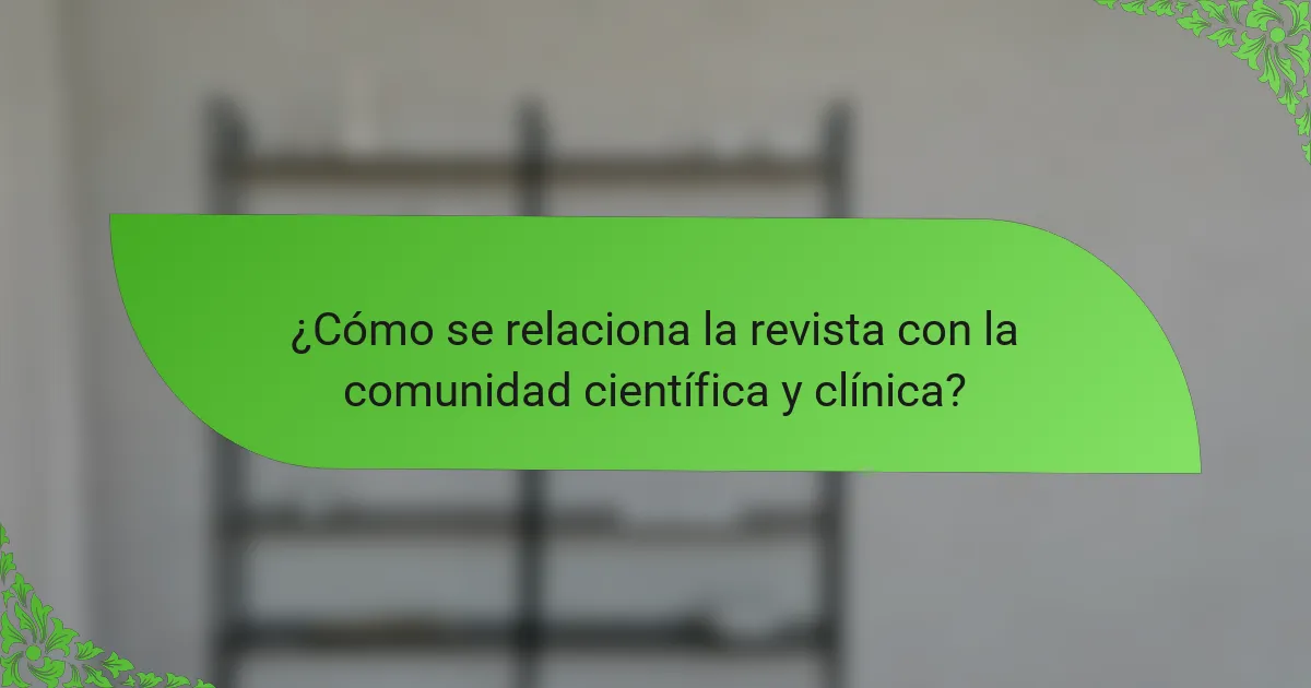 ¿Cómo se relaciona la revista con la comunidad científica y clínica?