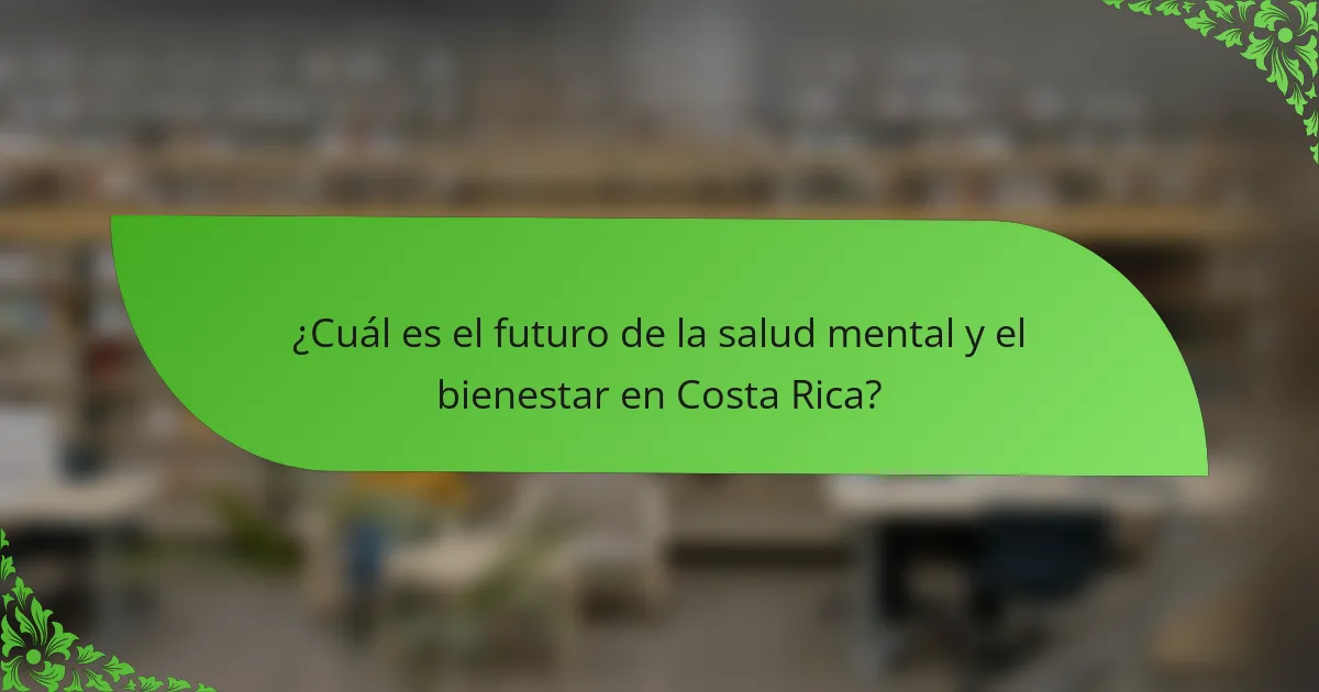 ¿Cuál es el futuro de la salud mental y el bienestar en Costa Rica?