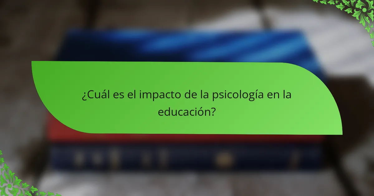 ¿Cuál es el impacto de la psicología en la educación?