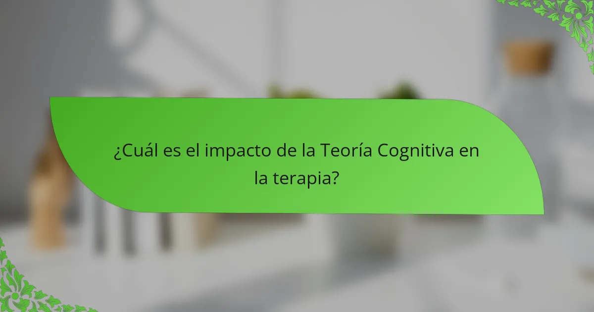 ¿Cuál es el impacto de la Teoría Cognitiva en la terapia?
