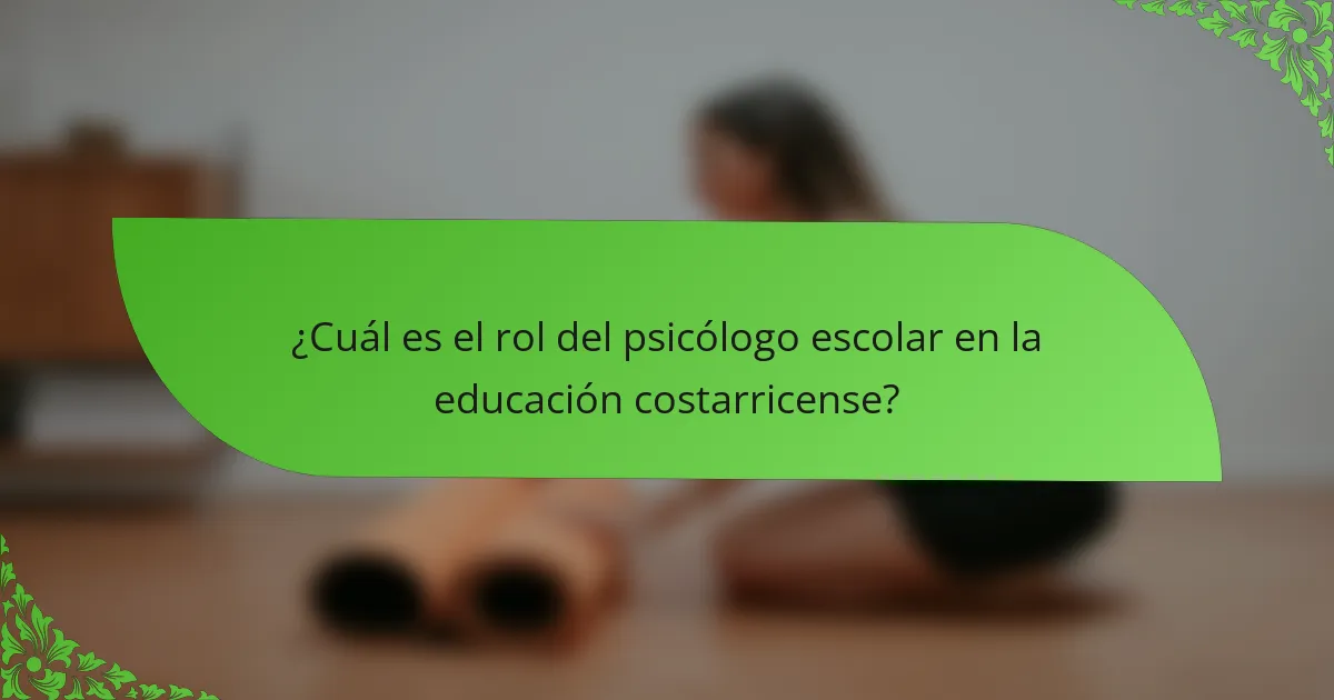 ¿Cuál es el rol del psicólogo escolar en la educación costarricense?