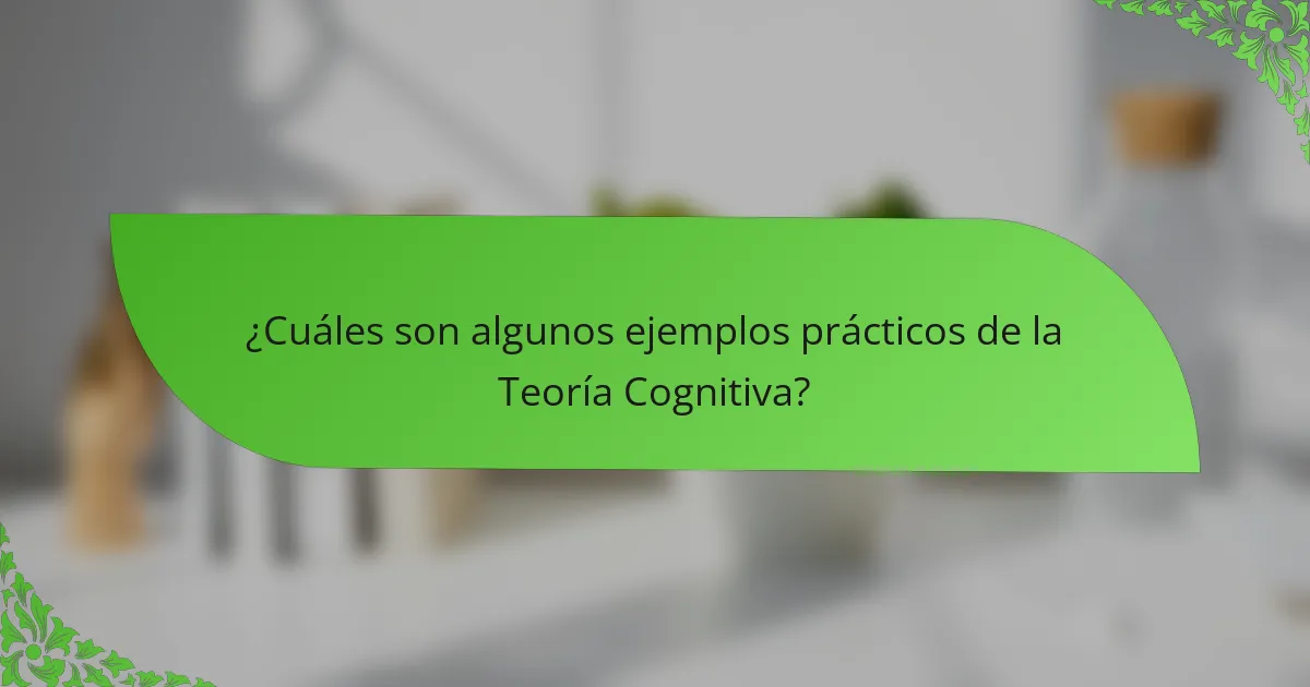 ¿Cuáles son algunos ejemplos prácticos de la Teoría Cognitiva?