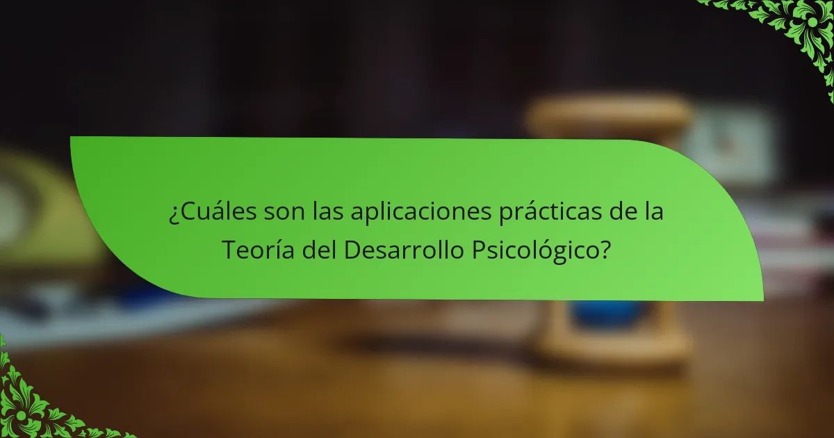 ¿Cuáles son las aplicaciones prácticas de la Teoría del Desarrollo Psicológico?