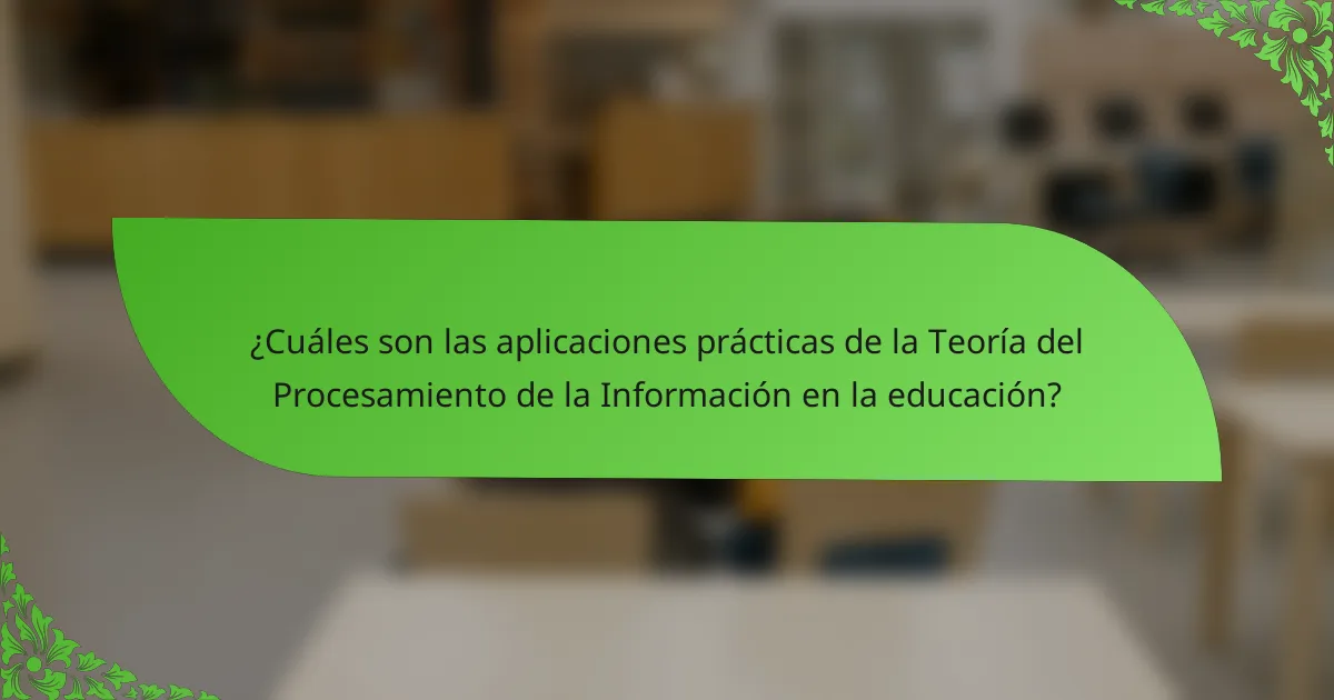 ¿Cuáles son las aplicaciones prácticas de la Teoría del Procesamiento de la Información en la educación?
