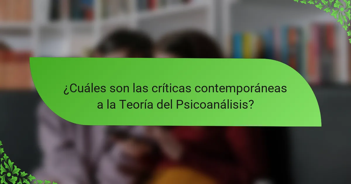 ¿Cuáles son las críticas contemporáneas a la Teoría del Psicoanálisis?