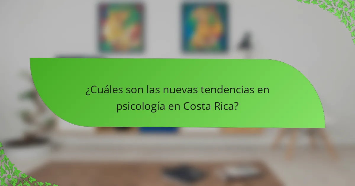 ¿Cuáles son las nuevas tendencias en psicología en Costa Rica?