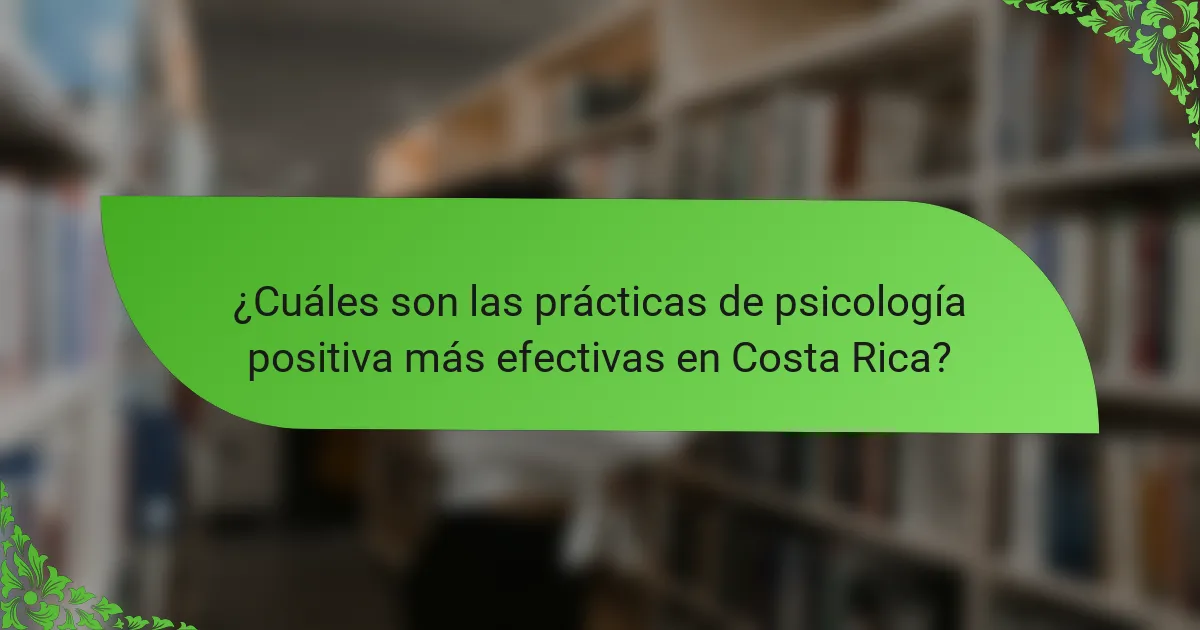 ¿Cuáles son las prácticas de psicología positiva más efectivas en Costa Rica?