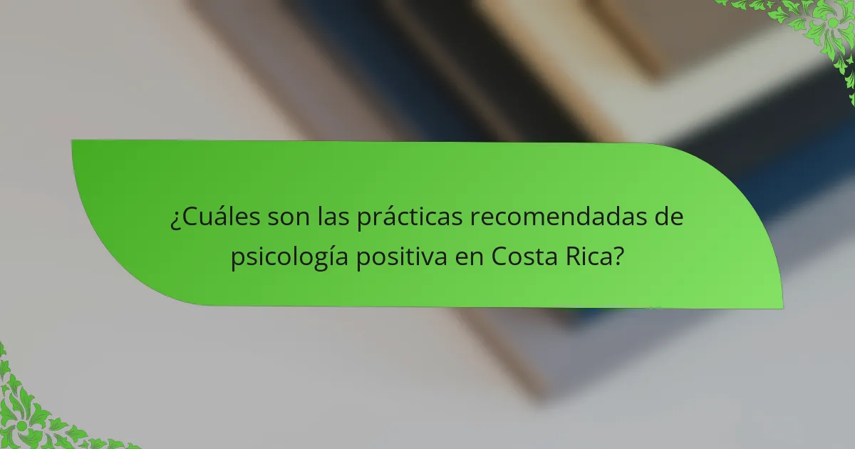 ¿Cuáles son las prácticas recomendadas de psicología positiva en Costa Rica?