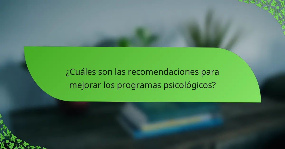 ¿Cuáles son las recomendaciones para mejorar los programas psicológicos?