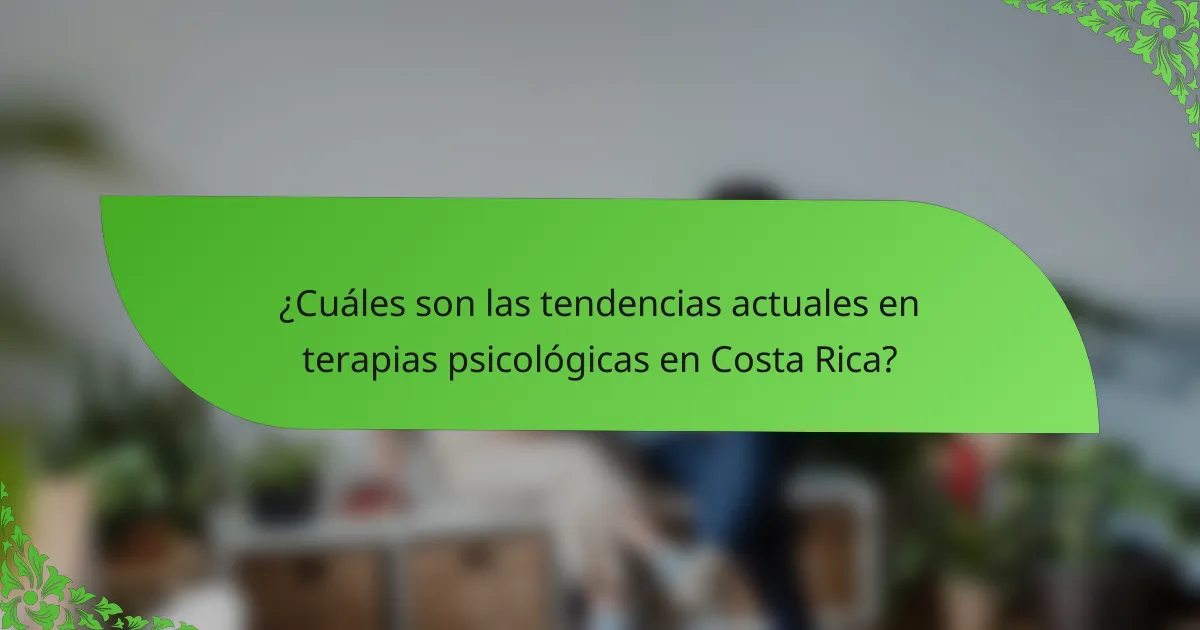¿Cuáles son las tendencias actuales en terapias psicológicas en Costa Rica?