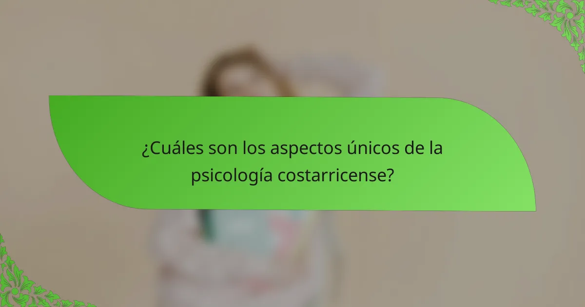 ¿Cuáles son los aspectos únicos de la psicología costarricense?