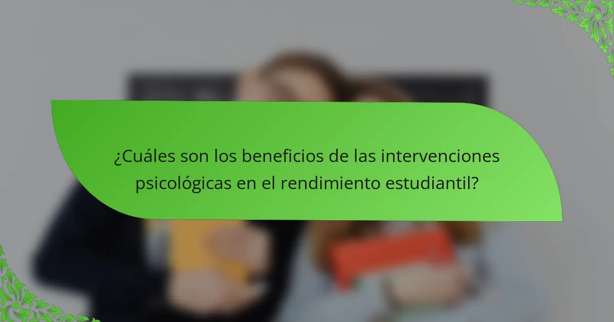 ¿Cuáles son los beneficios de las intervenciones psicológicas en el rendimiento estudiantil?