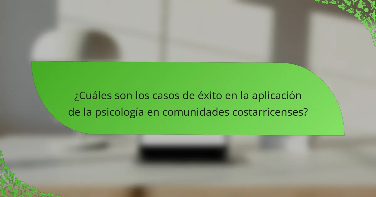 ¿Cuáles son los casos de éxito en la aplicación de la psicología en comunidades costarricenses?