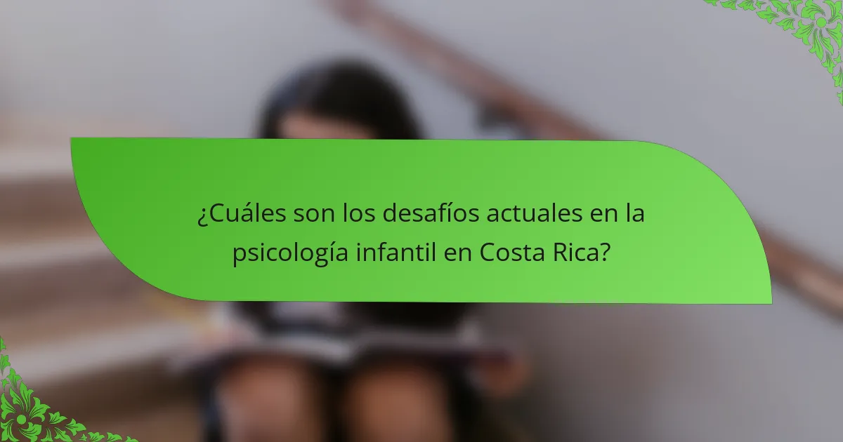 ¿Cuáles son los desafíos actuales en la psicología infantil en Costa Rica?