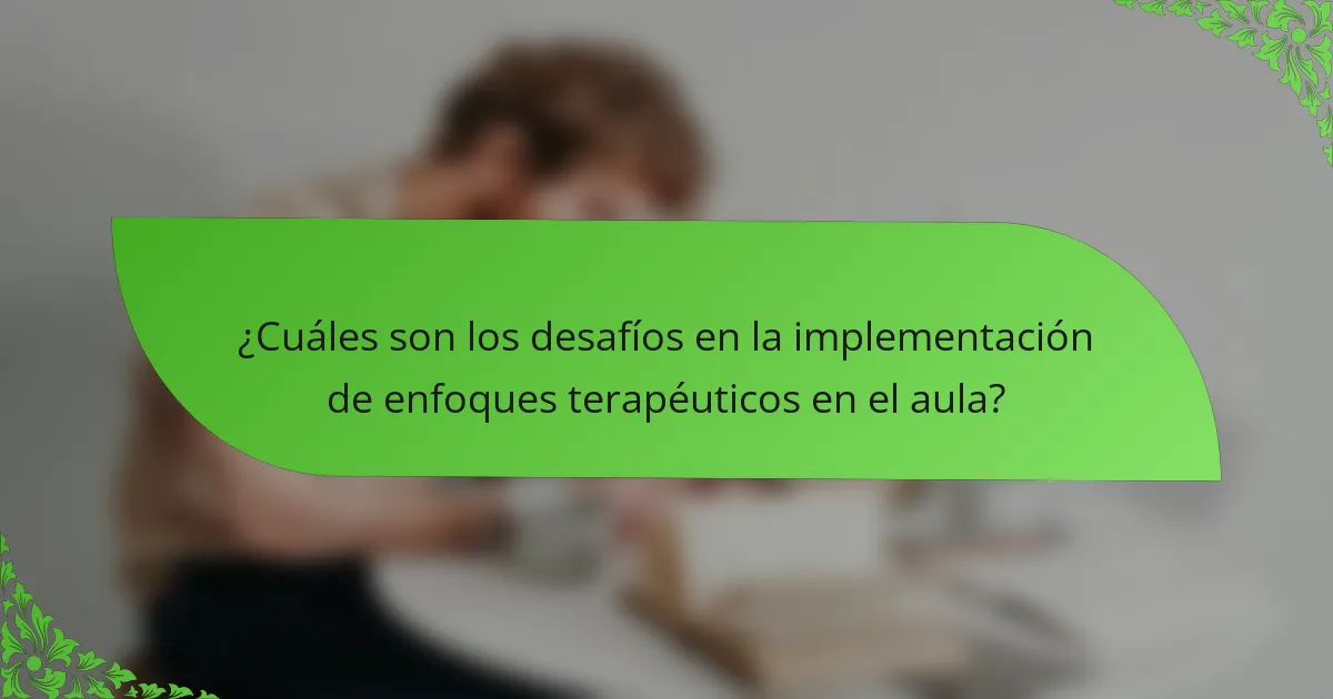 ¿Cuáles son los desafíos en la implementación de enfoques terapéuticos en el aula?