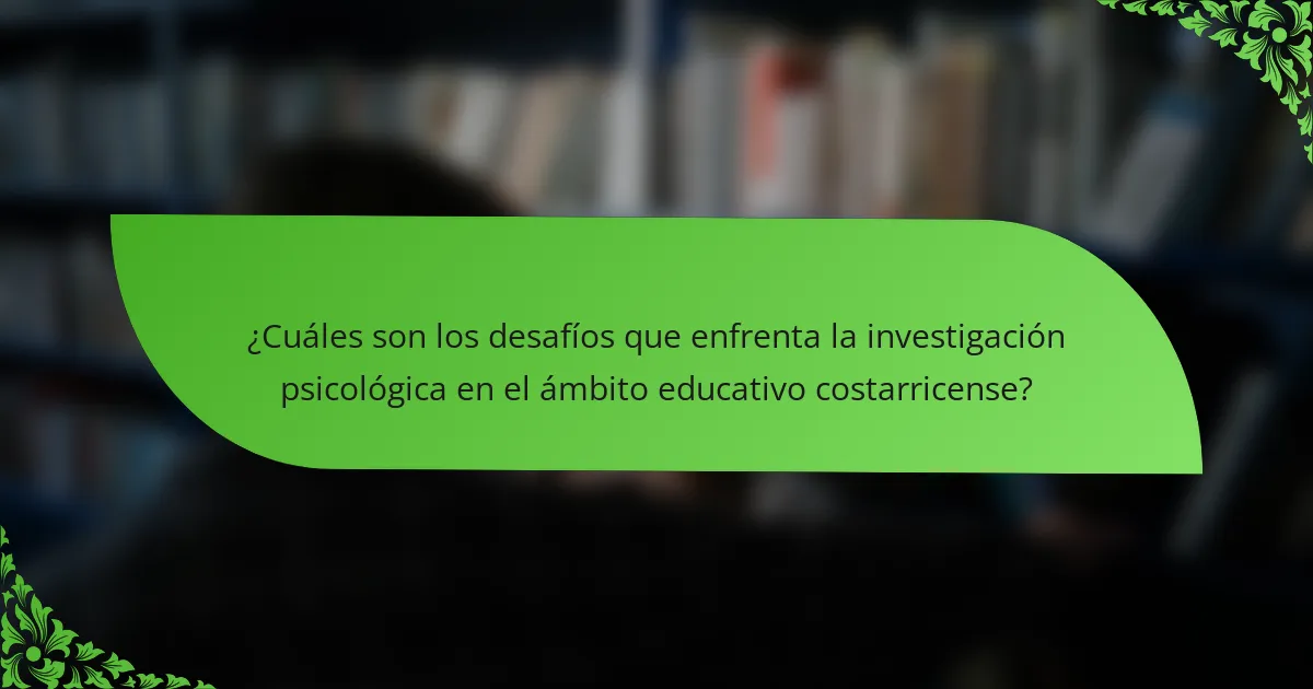 ¿Cuáles son los desafíos que enfrenta la investigación psicológica en el ámbito educativo costarricense?
