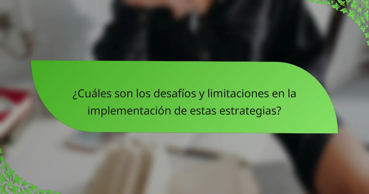 ¿Cuáles son los desafíos y limitaciones en la implementación de estas estrategias?