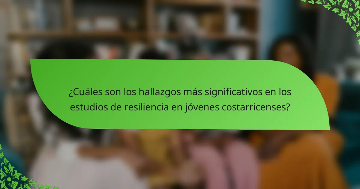 ¿Cuáles son los hallazgos más significativos en los estudios de resiliencia en jóvenes costarricenses?