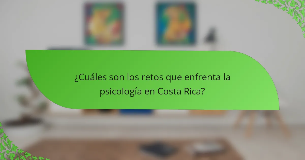 ¿Cuáles son los retos que enfrenta la psicología en Costa Rica?
