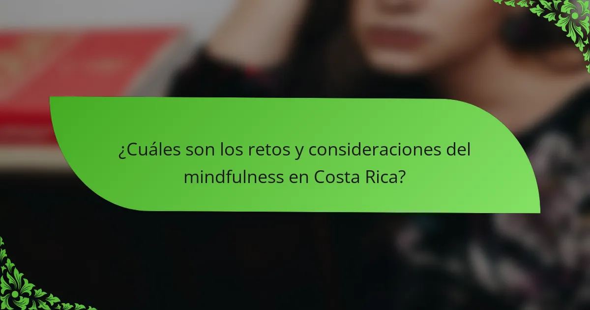 ¿Cuáles son los retos y consideraciones del mindfulness en Costa Rica?