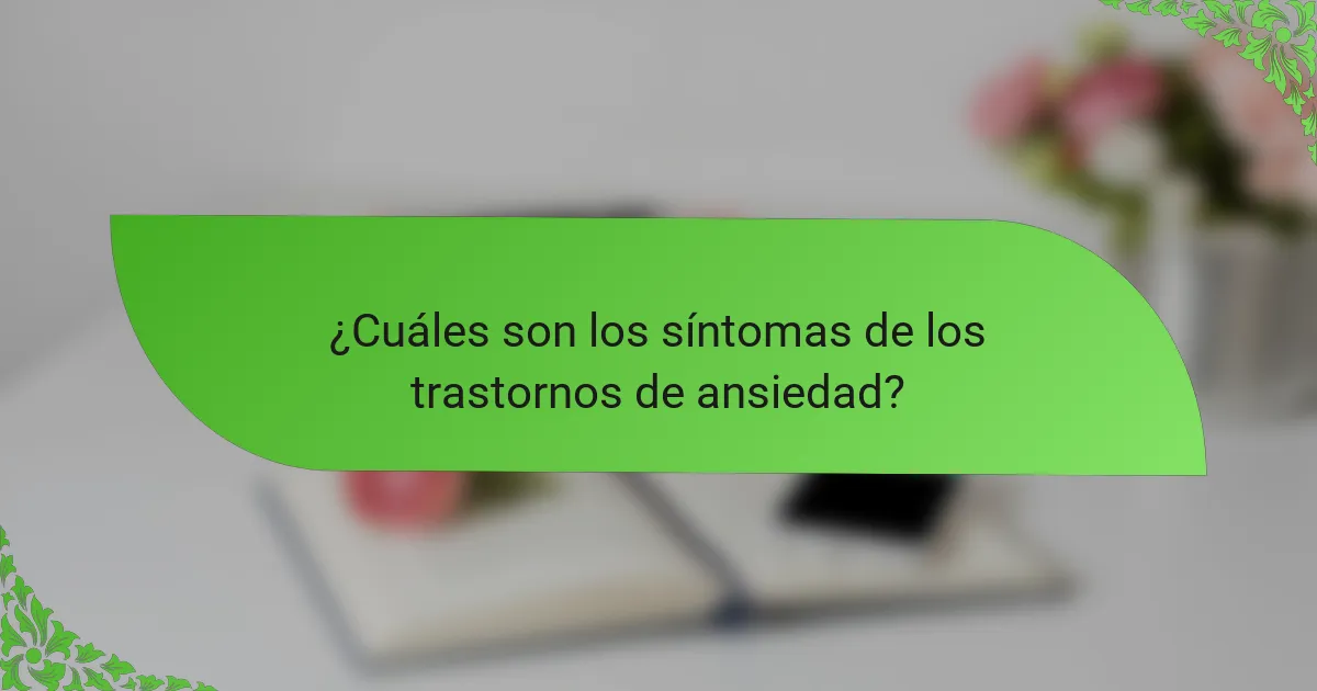 ¿Cuáles son los síntomas de los trastornos de ansiedad?