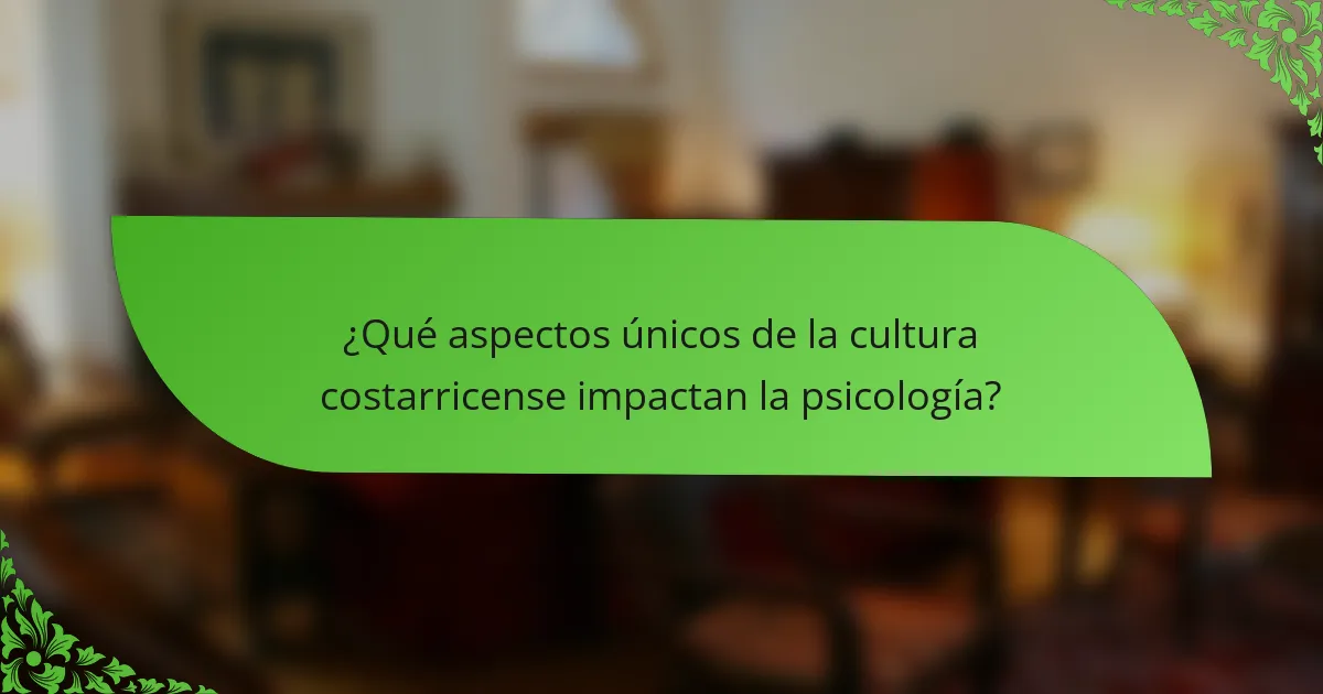 ¿Qué aspectos únicos de la cultura costarricense impactan la psicología?