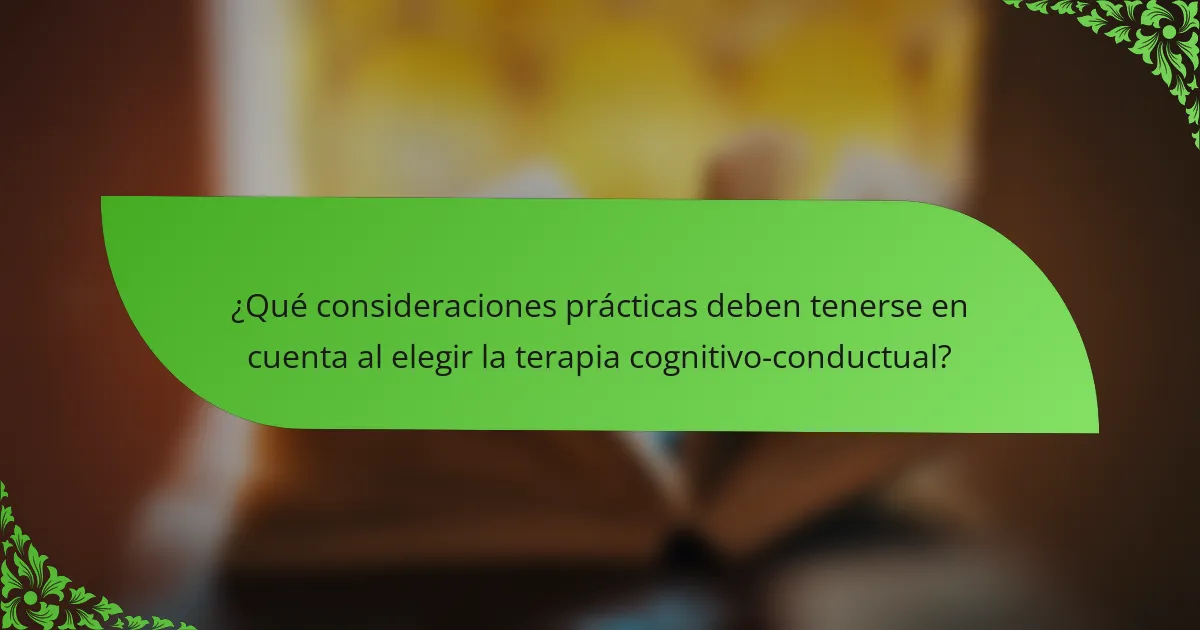 ¿Qué consideraciones prácticas deben tenerse en cuenta al elegir la terapia cognitivo-conductual?