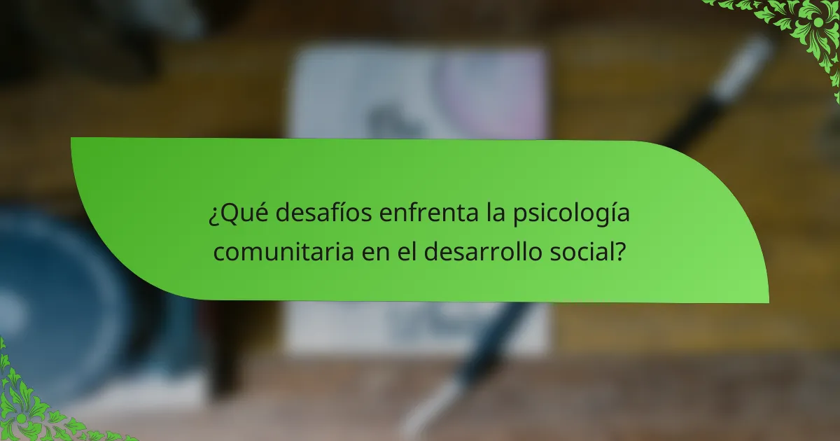 ¿Qué desafíos enfrenta la psicología comunitaria en el desarrollo social?