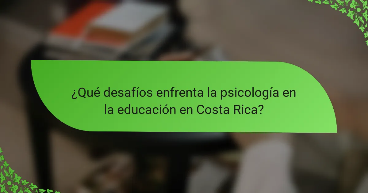 ¿Qué desafíos enfrenta la psicología en la educación en Costa Rica?