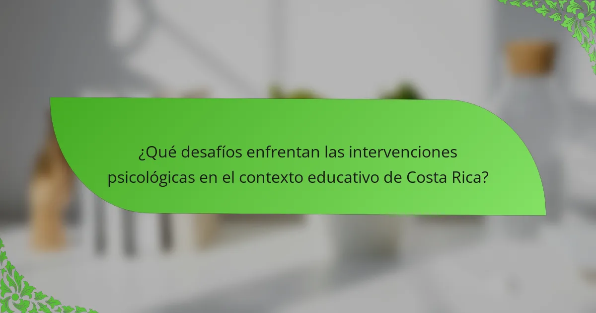 ¿Qué desafíos enfrentan las intervenciones psicológicas en el contexto educativo de Costa Rica?