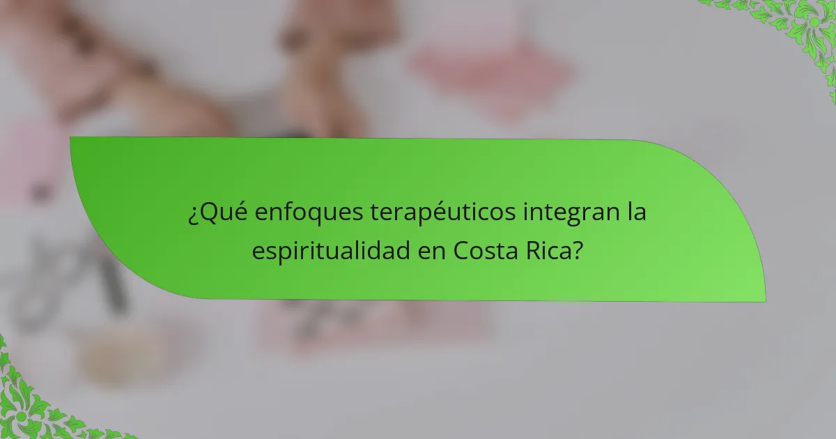 ¿Qué enfoques terapéuticos integran la espiritualidad en Costa Rica?