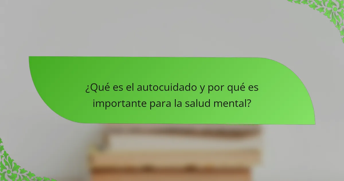 ¿Qué es el autocuidado y por qué es importante para la salud mental?