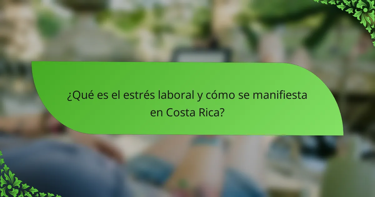 ¿Qué es el estrés laboral y cómo se manifiesta en Costa Rica?
