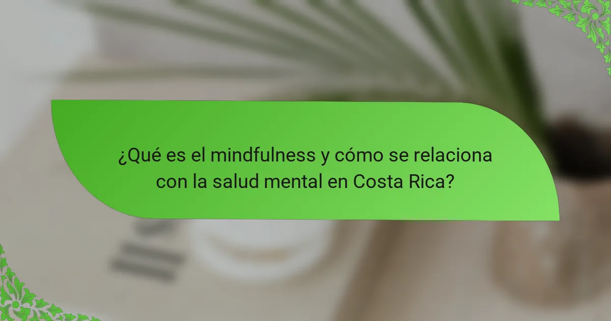 ¿Qué es el mindfulness y cómo se relaciona con la salud mental en Costa Rica?