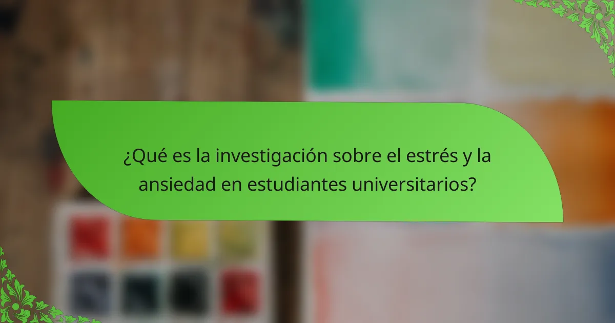 ¿Qué es la investigación sobre el estrés y la ansiedad en estudiantes universitarios?