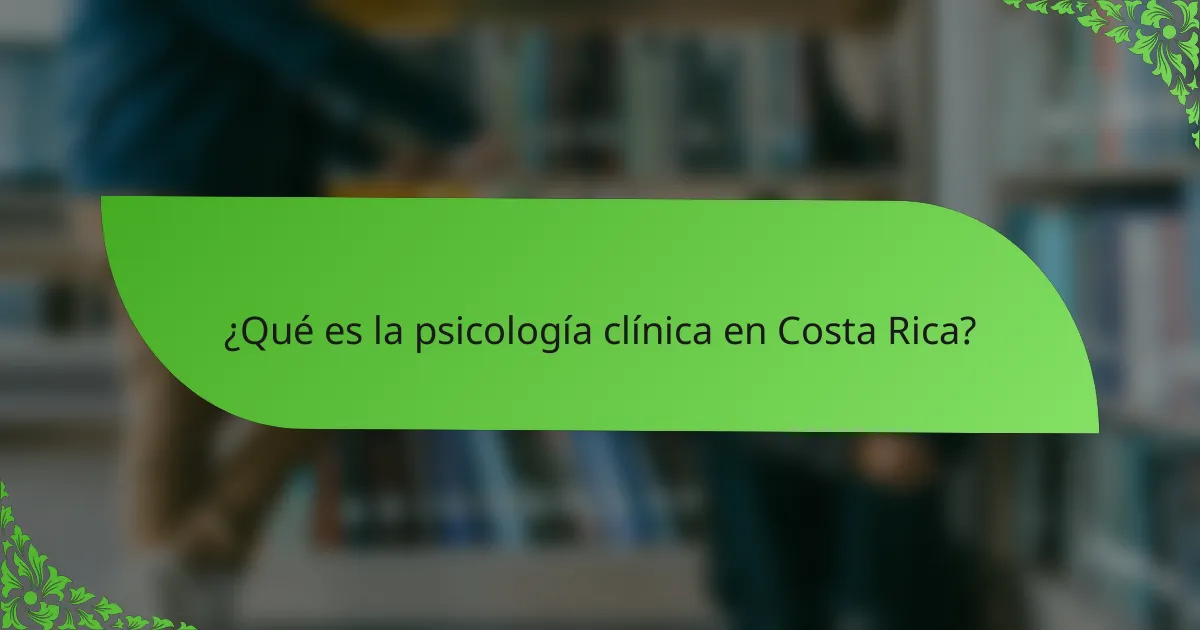 ¿Qué es la psicología clínica en Costa Rica?