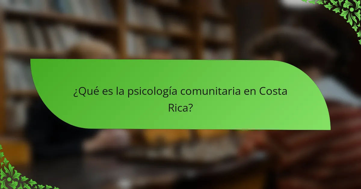 ¿Qué es la Psicología Comunitaria en Costa Rica?