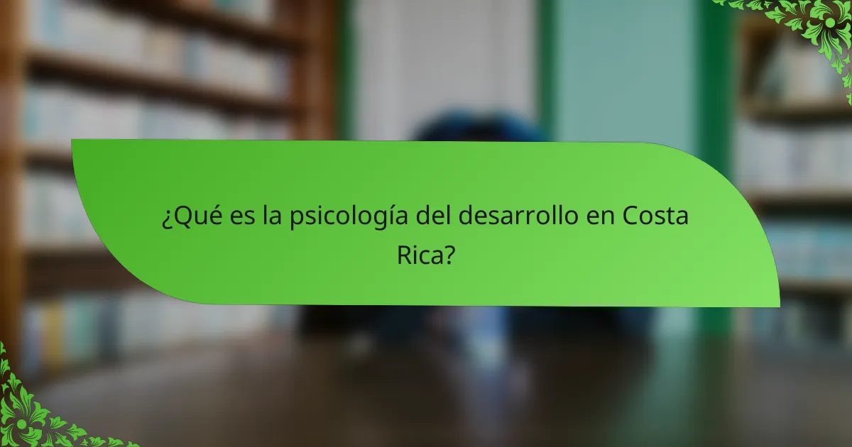 ¿Qué es la psicología del desarrollo en Costa Rica?