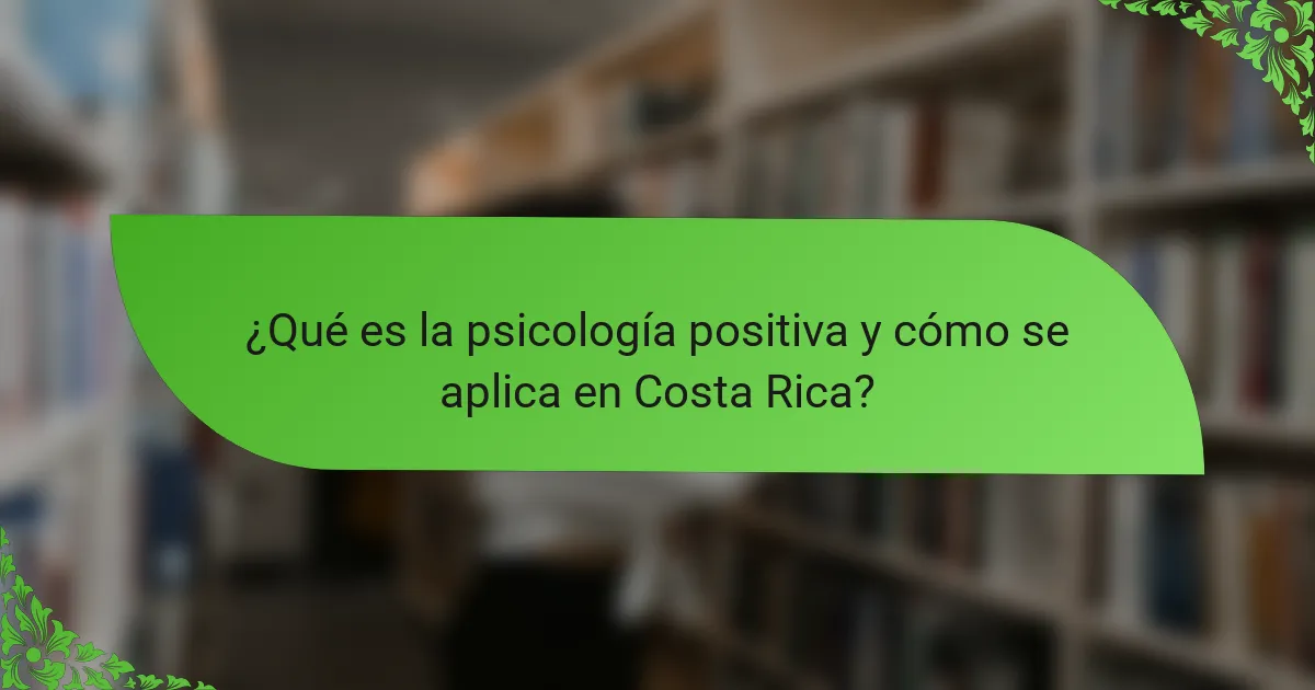 ¿Qué es la psicología positiva y cómo se aplica en Costa Rica?